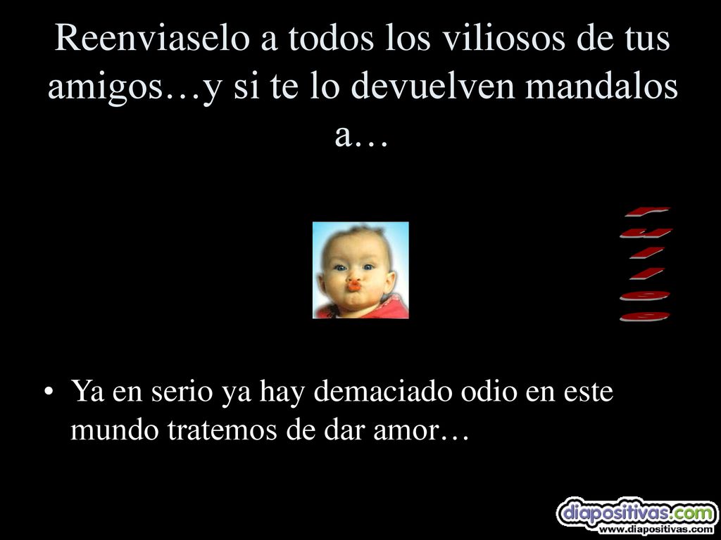 Reenviaselo a todos los viliosos de tus amigos…y si te lo devuelven mandalos a…