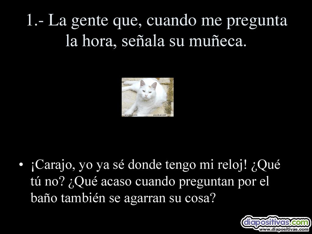 1.- La gente que, cuando me pregunta la hora, señala su muñeca.
