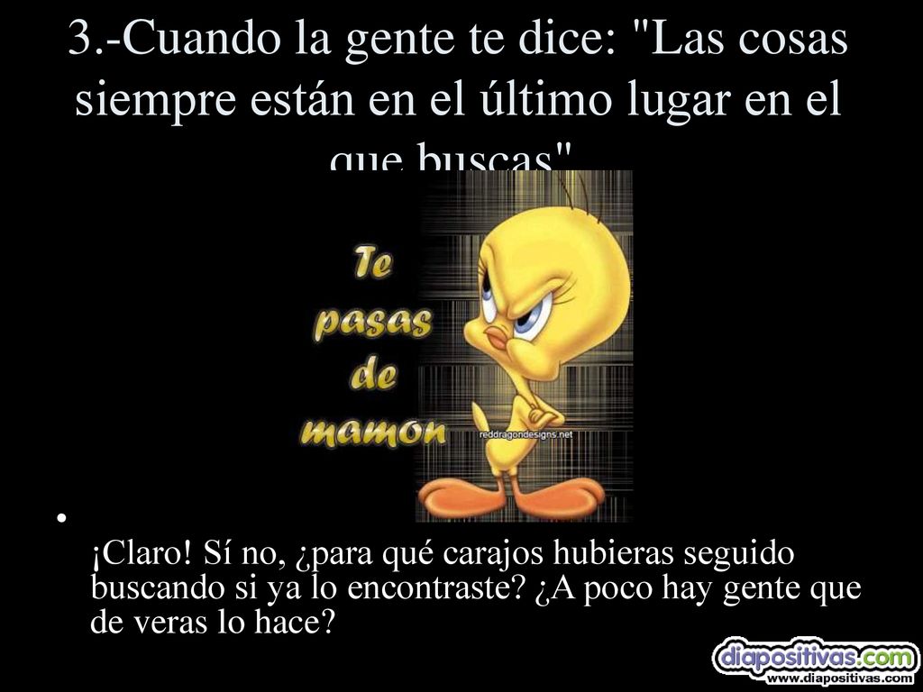 3.-Cuando la gente te dice: Las cosas siempre están en el último lugar en el que buscas .