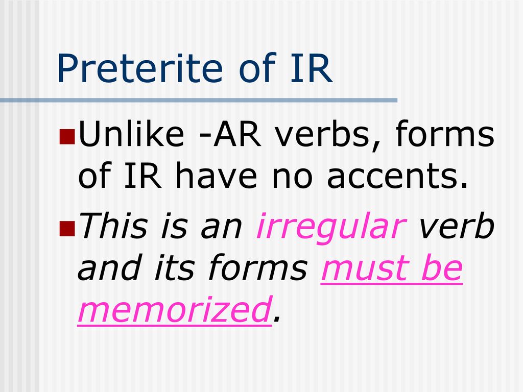 Preterite of IR Unlike -AR verbs, forms of IR have no accents.