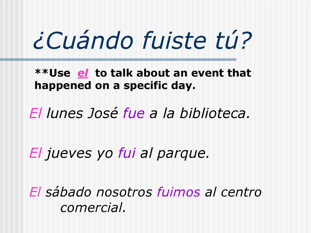 ¿Cuándo fuiste tú El lunes José fue a la biblioteca.