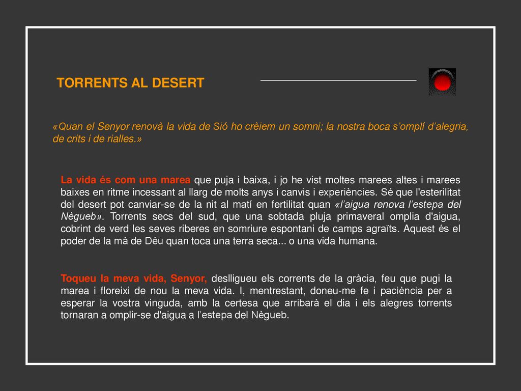 TORRENTS AL DESERT «Quan el Senyor renovà la vida de Sió ho crèiem un somni; la nostra boca s’omplí d’alegria, de crits i de rialles.»