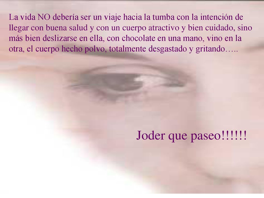 La vida NO debería ser un viaje hacia la tumba con la intención de