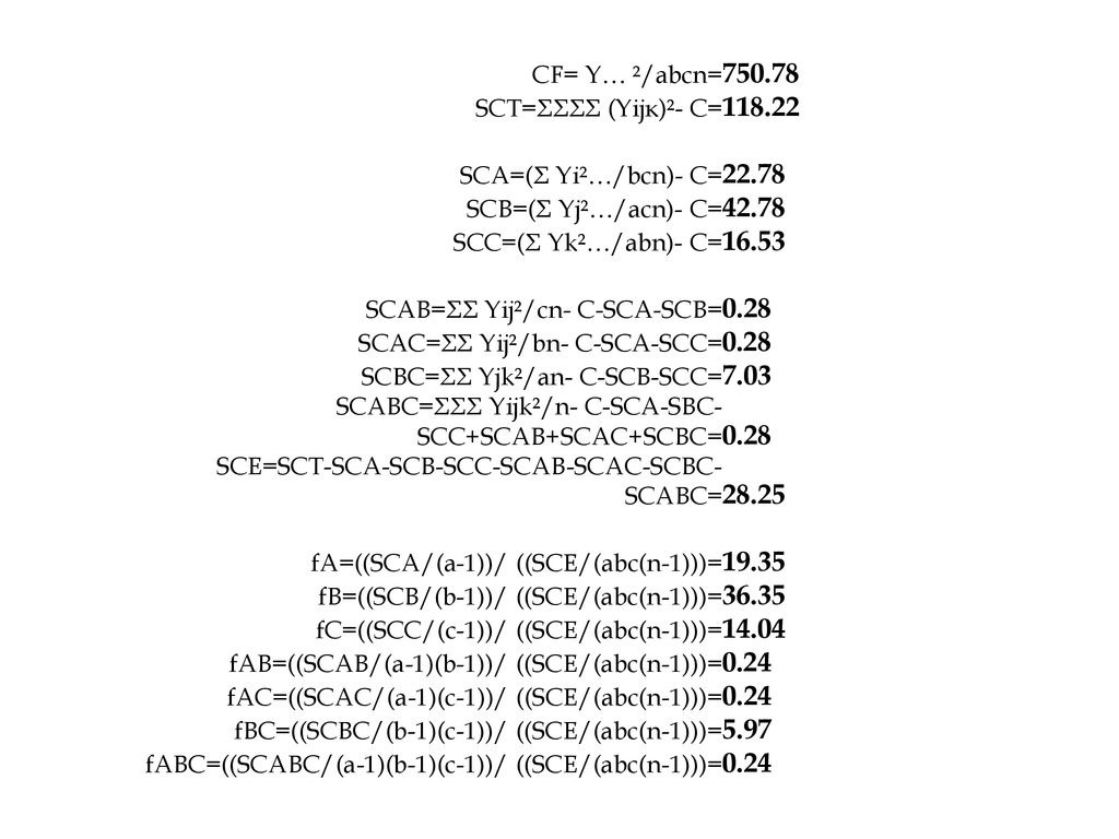 CF= Y… ²/abcn= SCT=ΣΣΣΣ (Yĳĸ)²- C= SCA=(Σ Yi²…/bcn)- C= SCB=(Σ Yj²…/acn)- C=