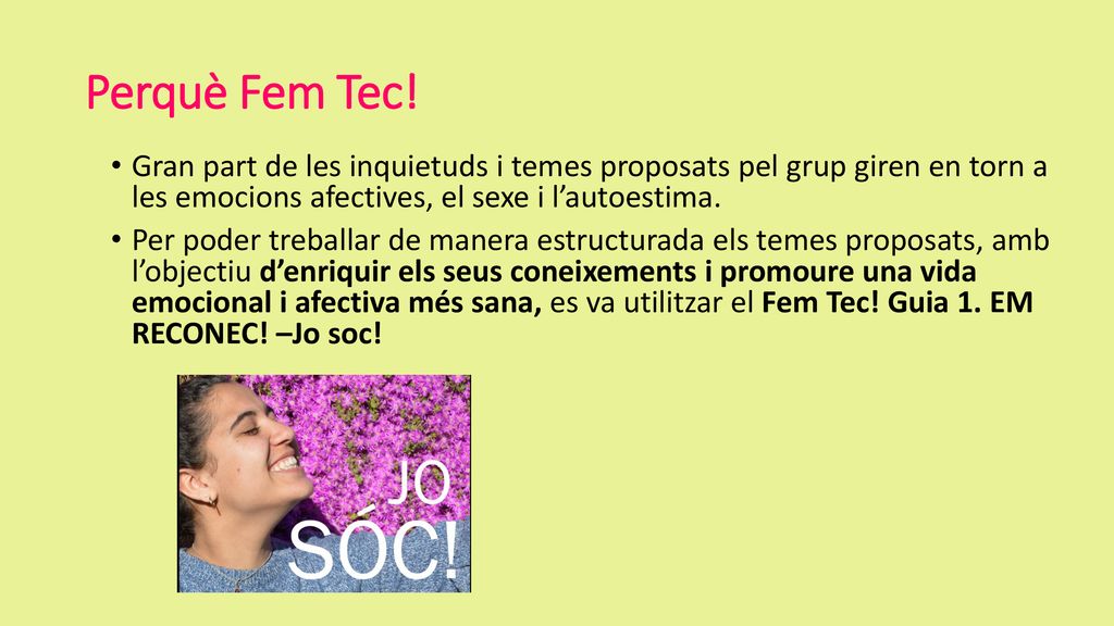 Perquè Fem Tec! Gran part de les inquietuds i temes proposats pel grup giren en torn a les emocions afectives, el sexe i l’autoestima.