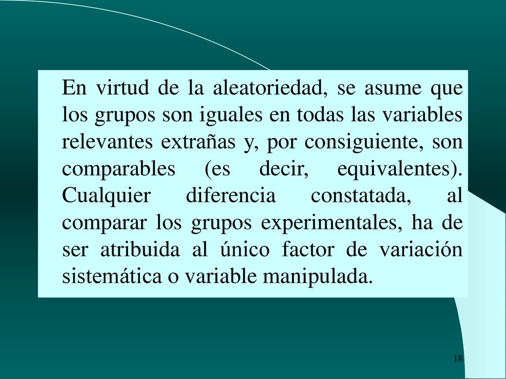 En virtud de la aleatoriedad, se asume que los grupos son iguales en todas las variables relevantes extrañas y, por consiguiente, son comparables (es decir, equivalentes).