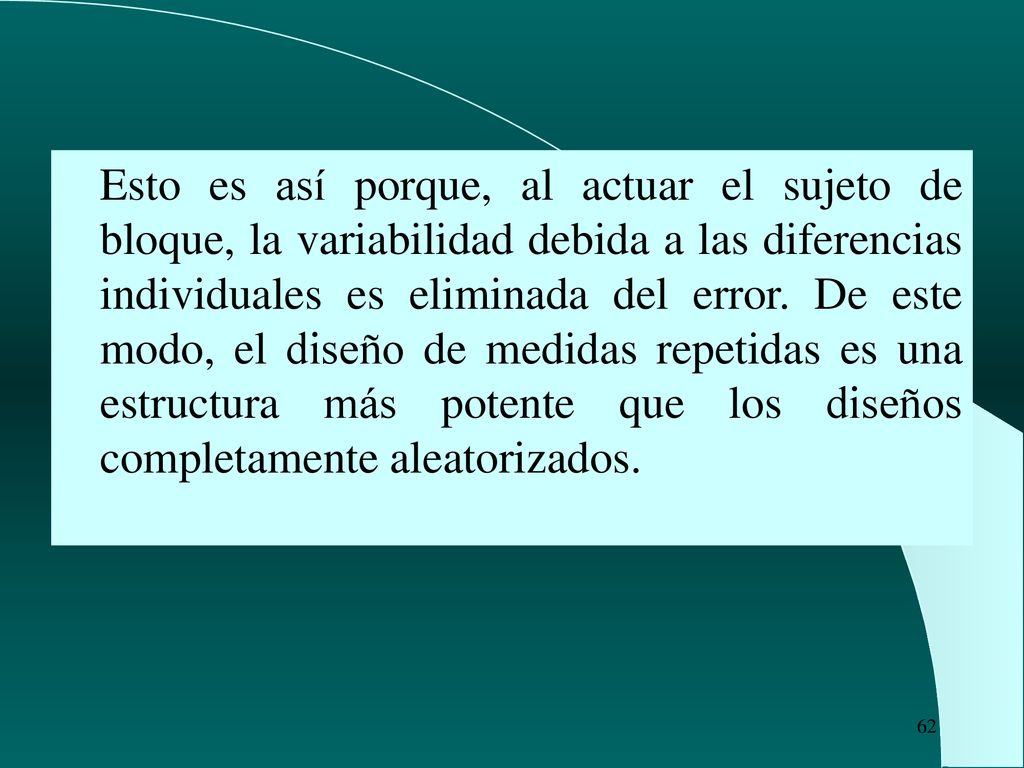 Esto es así porque, al actuar el sujeto de bloque, la variabilidad debida a las diferencias individuales es eliminada del error.
