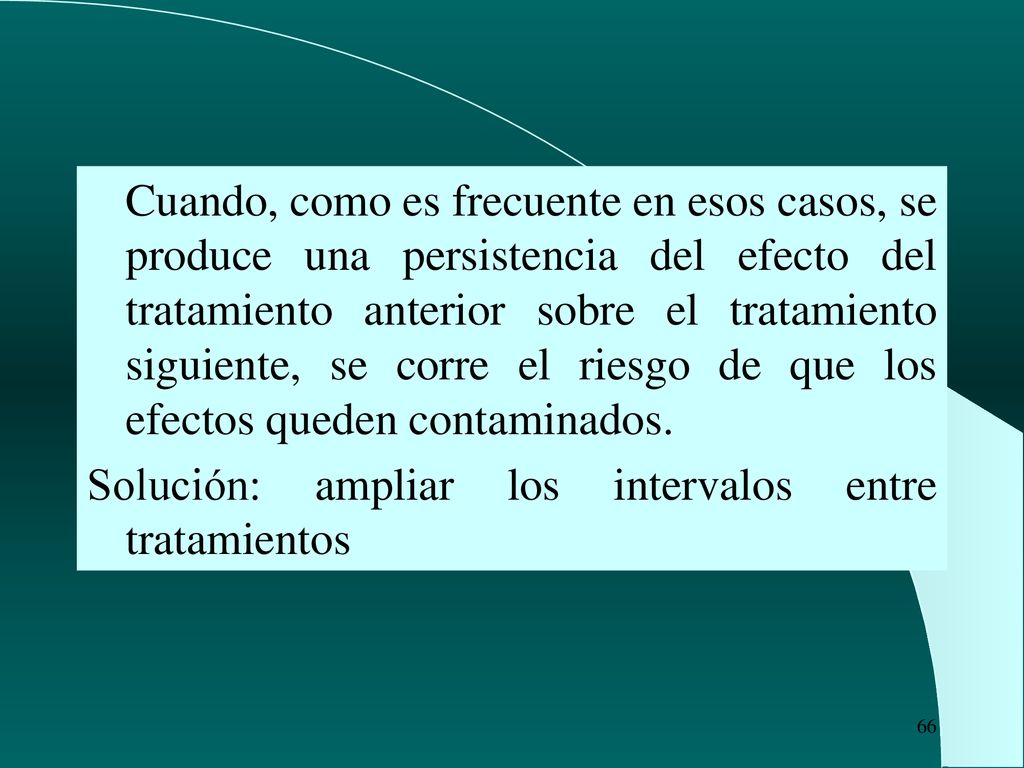 Cuando, como es frecuente en esos casos, se produce una persistencia del efecto del tratamiento anterior sobre el tratamiento siguiente, se corre el riesgo de que los efectos queden contaminados.