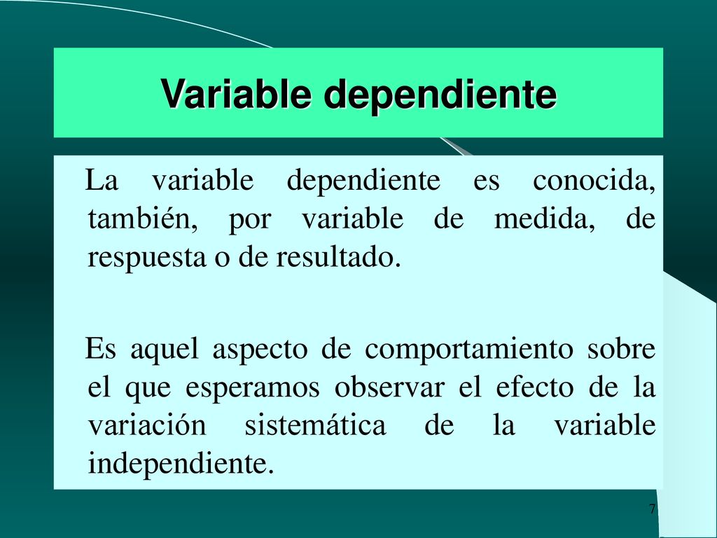 Variable dependiente La variable dependiente es conocida, también, por variable de medida, de respuesta o de resultado.