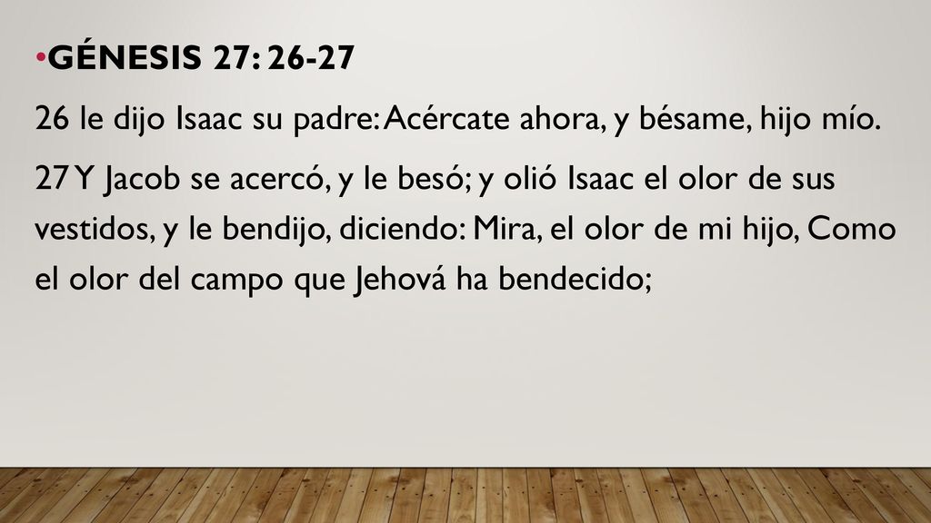 GÉNESIS 27: le dijo Isaac su padre: Acércate ahora, y bésame, hijo mío.