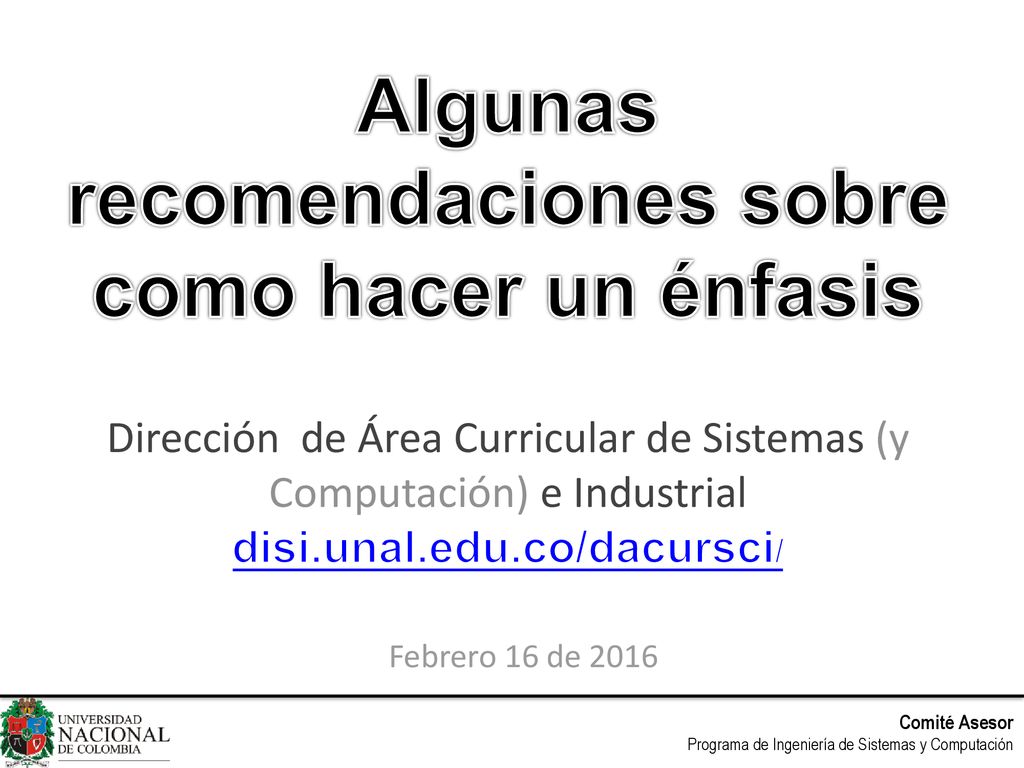 Algunas recomendaciones sobre como hacer un énfasis Dirección de Área Curricular de Sistemas (y Computación) e Industrial disi.unal.edu.co/dacursci/