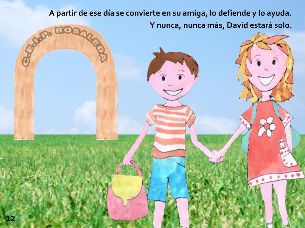 A partir de ese día se convierte en su amiga, lo defiende y lo ayuda.