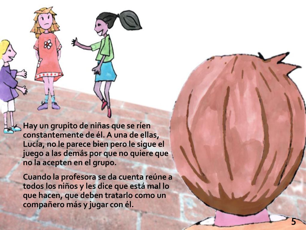 Hay un grupito de niñas que se ríen constantemente de él