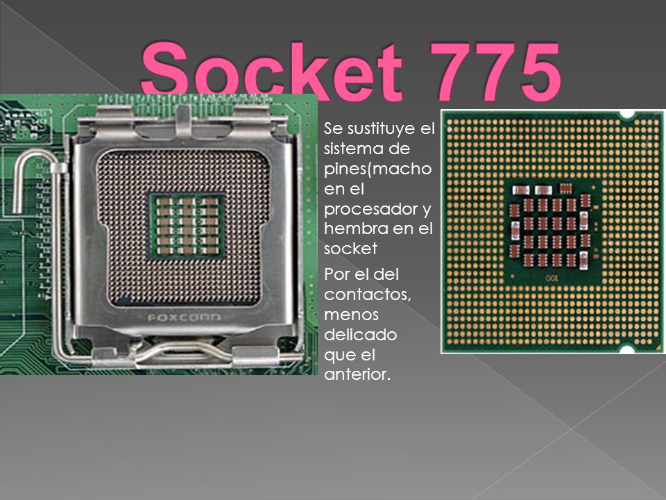 Socket 775 Se sustituye el sistema de pines(macho en el procesador y hembra en el socket.