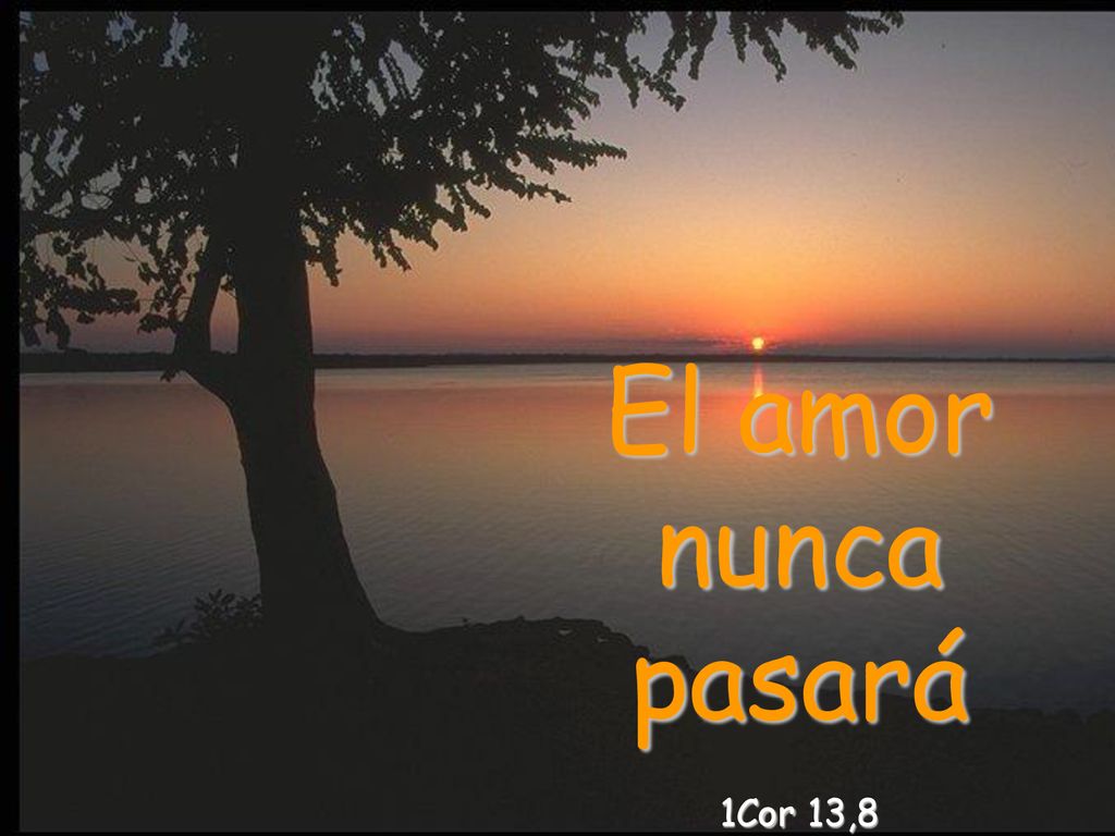 El amor nunca pasará 1Cor 13,8
