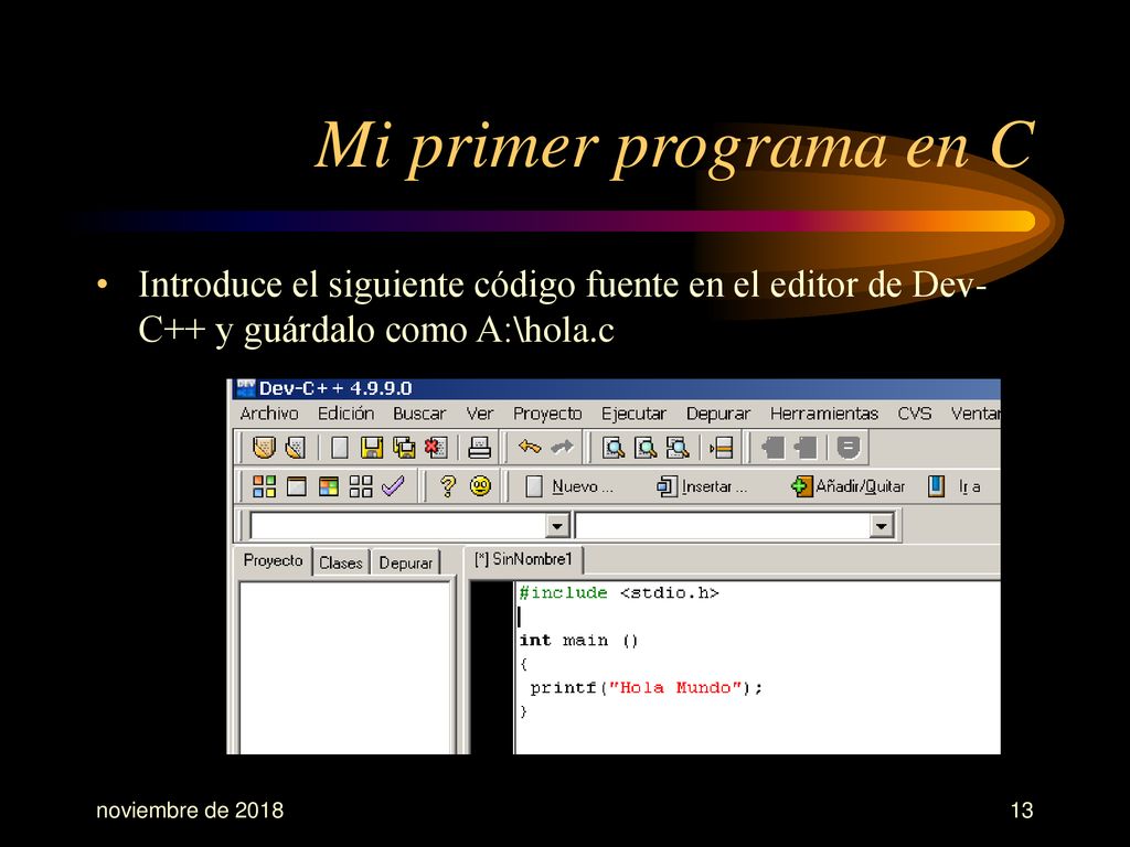 Mi primer programa en C Introduce el siguiente código fuente en el editor de Dev-C++ y guárdalo como A:\hola.c.