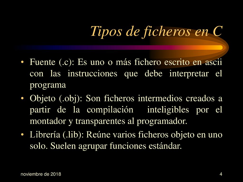 Tipos de ficheros en C Fuente (.c): Es uno o más fichero escrito en ascii con las instrucciones que debe interpretar el programa.