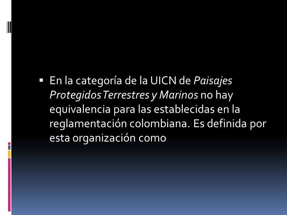 En la categoría de la UICN de Paisajes Protegidos Terrestres y Marinos no hay equivalencia para las establecidas en la reglamentación colombiana.
