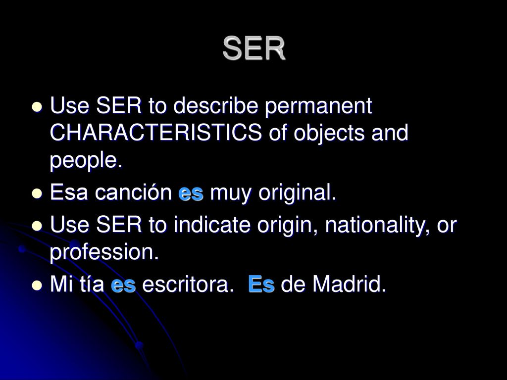 SER Use SER to describe permanent CHARACTERISTICS of objects and people. Esa canción es muy original.