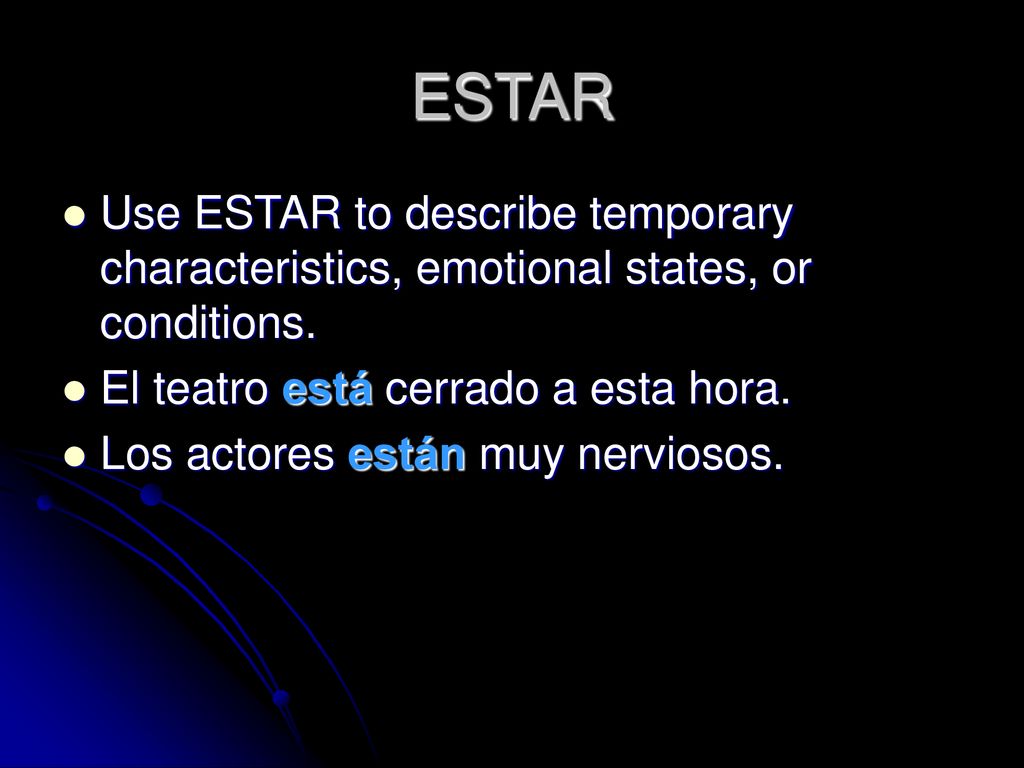 ESTAR Use ESTAR to describe temporary characteristics, emotional states, or conditions. El teatro está cerrado a esta hora.