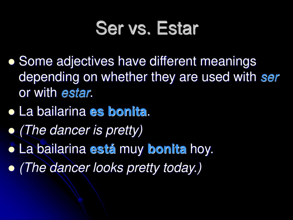 Ser vs. Estar Some adjectives have different meanings depending on whether they are used with ser or with estar.
