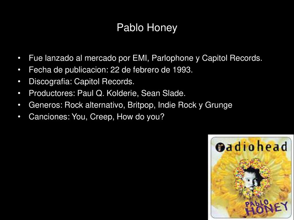 Pablo Honey Fue lanzado al mercado por EMI, Parlophone y Capitol Records. Fecha de publicacion: 22 de febrero de