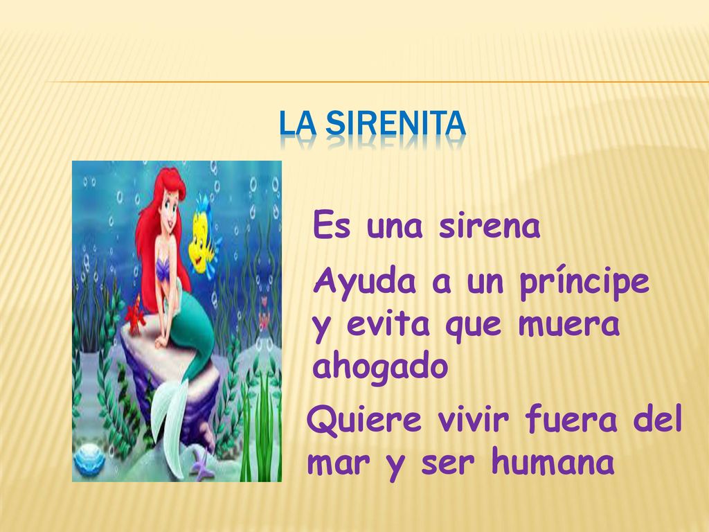 La sirenita Es una sirena. Ayuda a un príncipe y evita que muera ahogado.