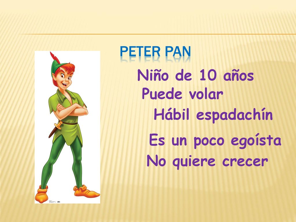 PETER PAN Niño de 10 años Puede volar Hábil espadachín Es un poco egoísta No quiere crecer