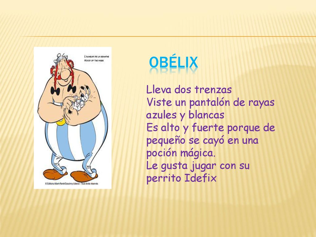 OBÉLIX Lleva dos trenzas Viste un pantalón de rayas azules y blancas