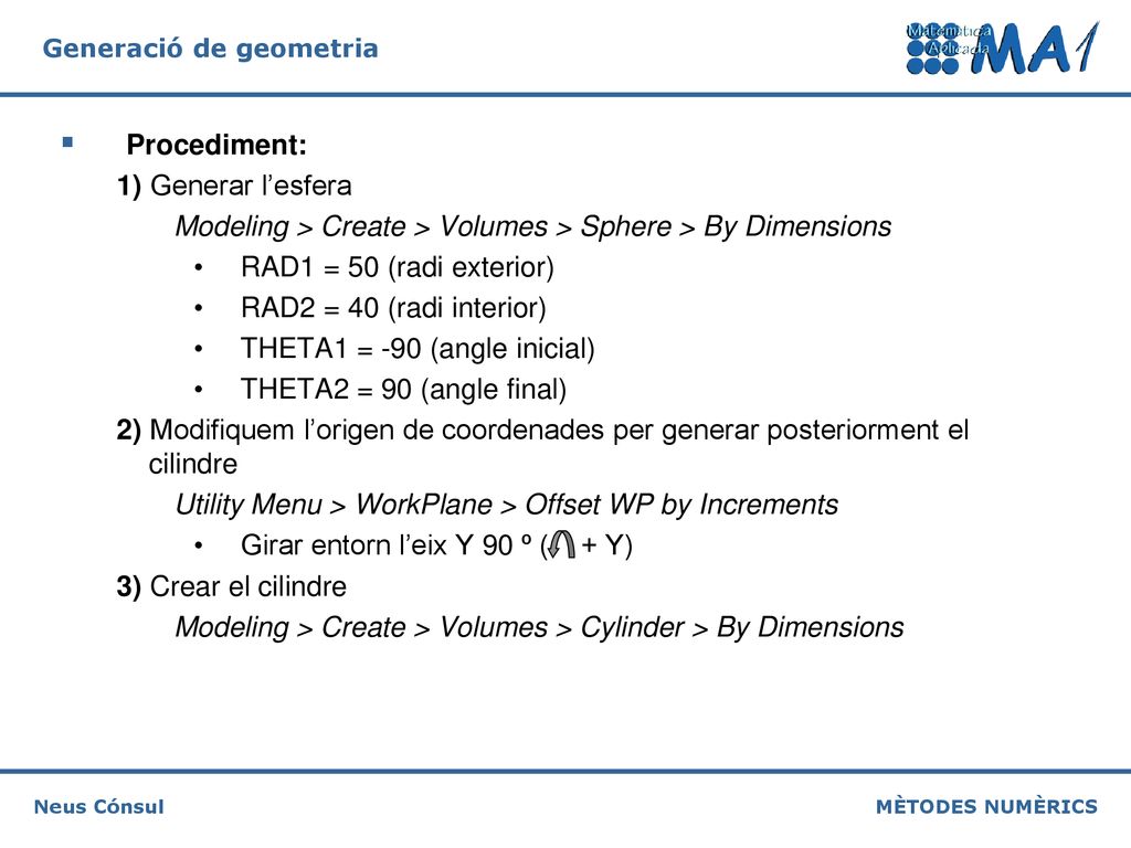 Procediment: 1) Generar l’esfera. Modeling > Create > Volumes > Sphere > By Dimensions. RAD1 = 50 (radi exterior)