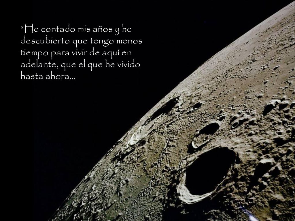 He contado mis años y he descubierto que tengo menos tiempo para vivir de aquí en adelante, que el que he vivido hasta ahora...