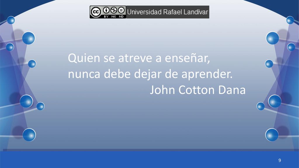 Quien se atreve a enseñar, nunca debe dejar de aprender.