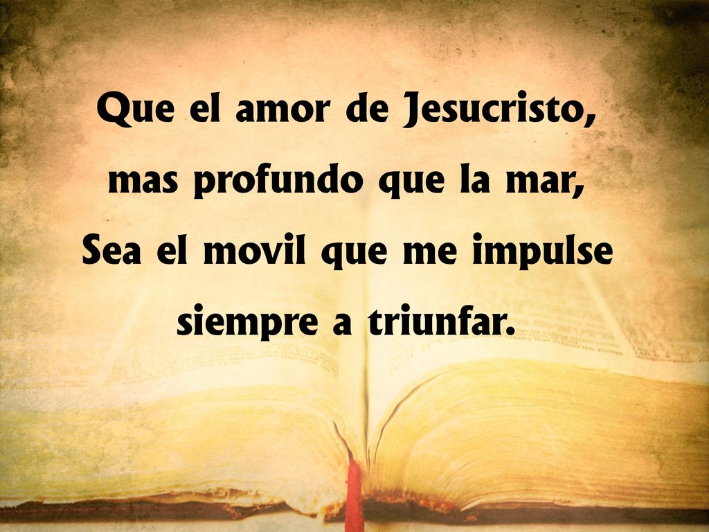 Que el amor de Jesucristo, Sea el móvil que me impulse