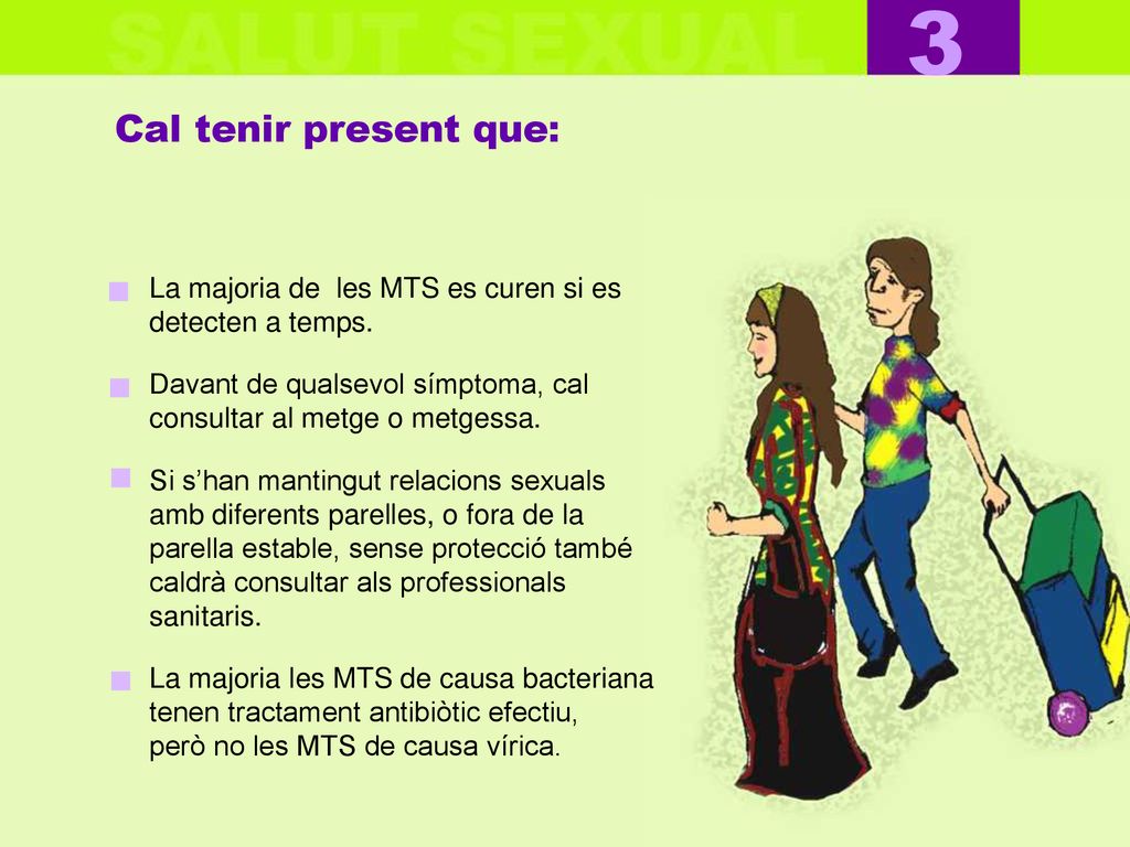 3 Cal tenir present que: La majoria de les MTS es curen si es detecten a temps. Davant de qualsevol símptoma, cal consultar al metge o metgessa.