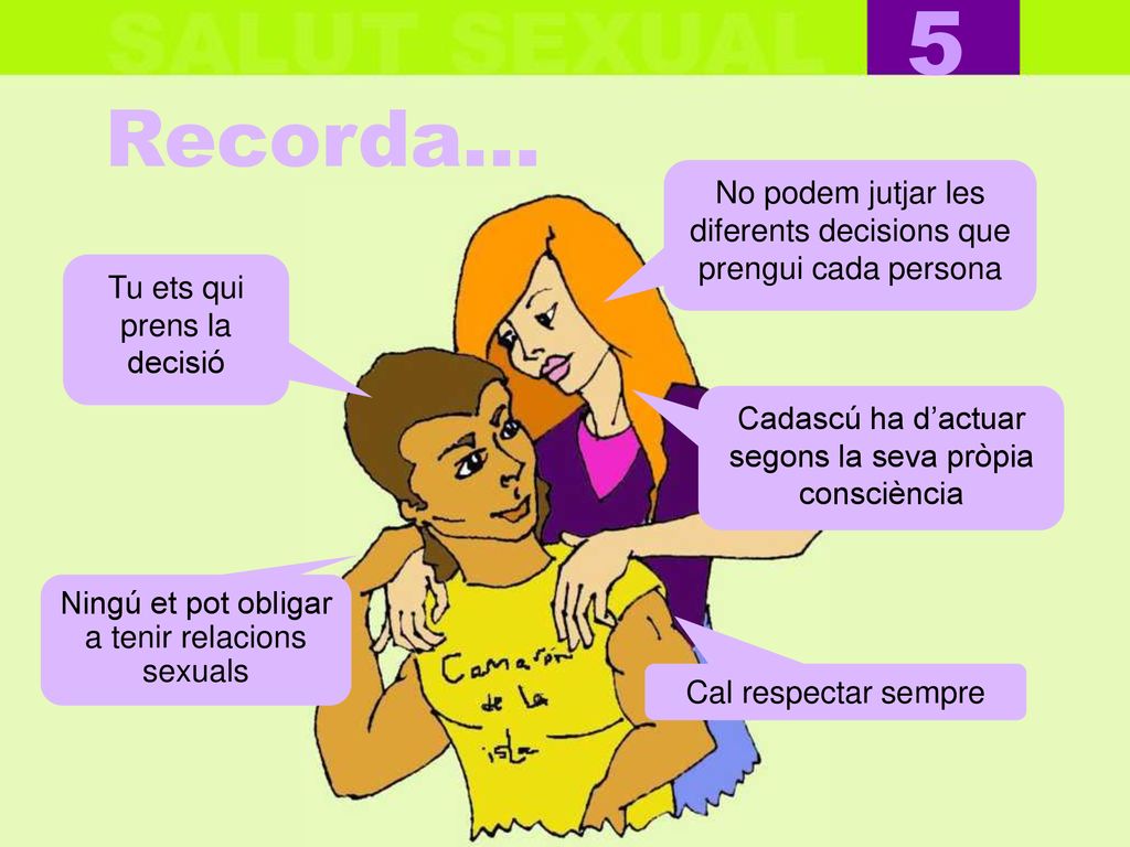 5 Recorda... No podem jutjar les diferents decisions que prengui cada persona. Tu ets qui prens la decisió.