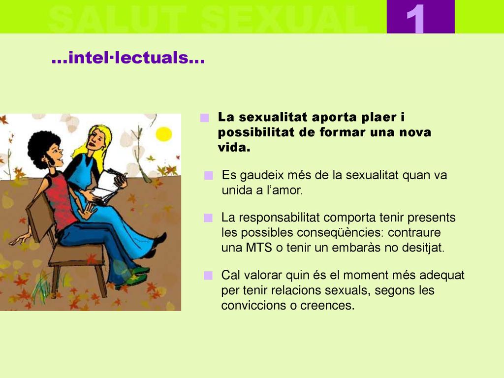 1 …intel·lectuals… La sexualitat aporta plaer i possibilitat de formar una nova vida. Es gaudeix més de la sexualitat quan va unida a l’amor.