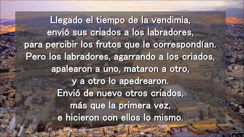 Llegado el tiempo de la vendimia, envió sus criados a los labradores, para percibir los frutos que le correspondían.