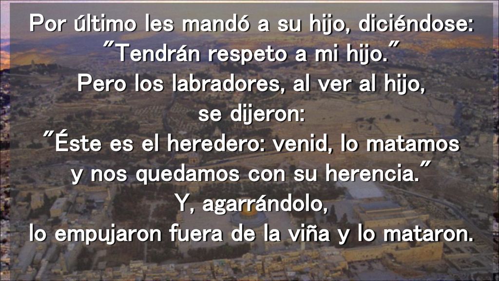 Por último les mandó a su hijo, diciéndose: Tendrán respeto a mi hijo