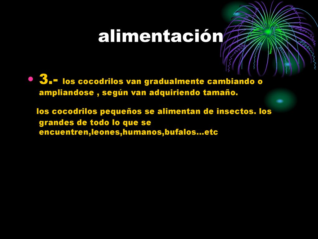 alimentación 3.- los cocodrilos van gradualmente cambiando o ampliandose , según van adquiriendo tamaño.