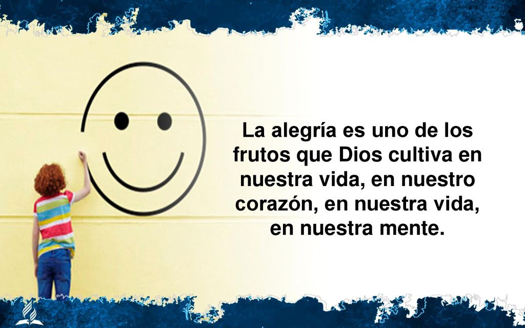 La alegría es uno de los frutos que Dios cultiva en nuestra vida, en nuestro corazón, en nuestra vida, en nuestra mente.