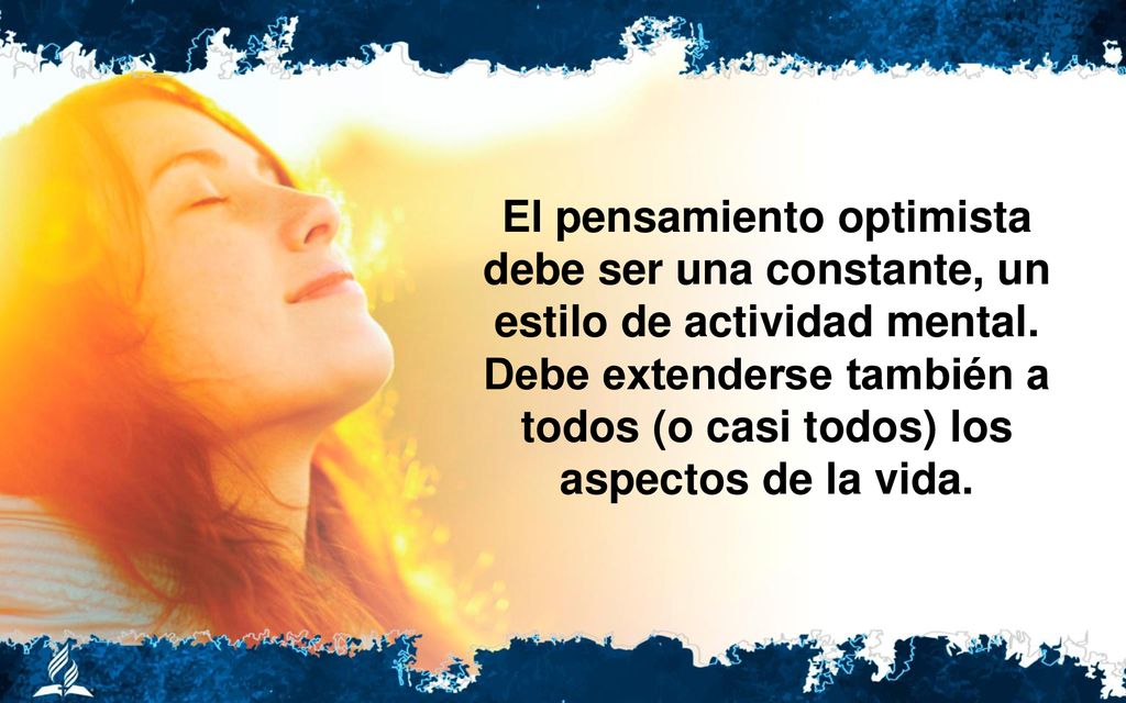 El pensamiento optimista debe ser una constante, un estilo de actividad mental.