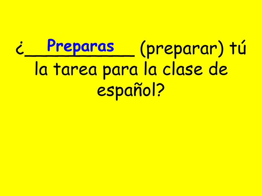 ¿__________ (preparar) tú la tarea para la clase de español
