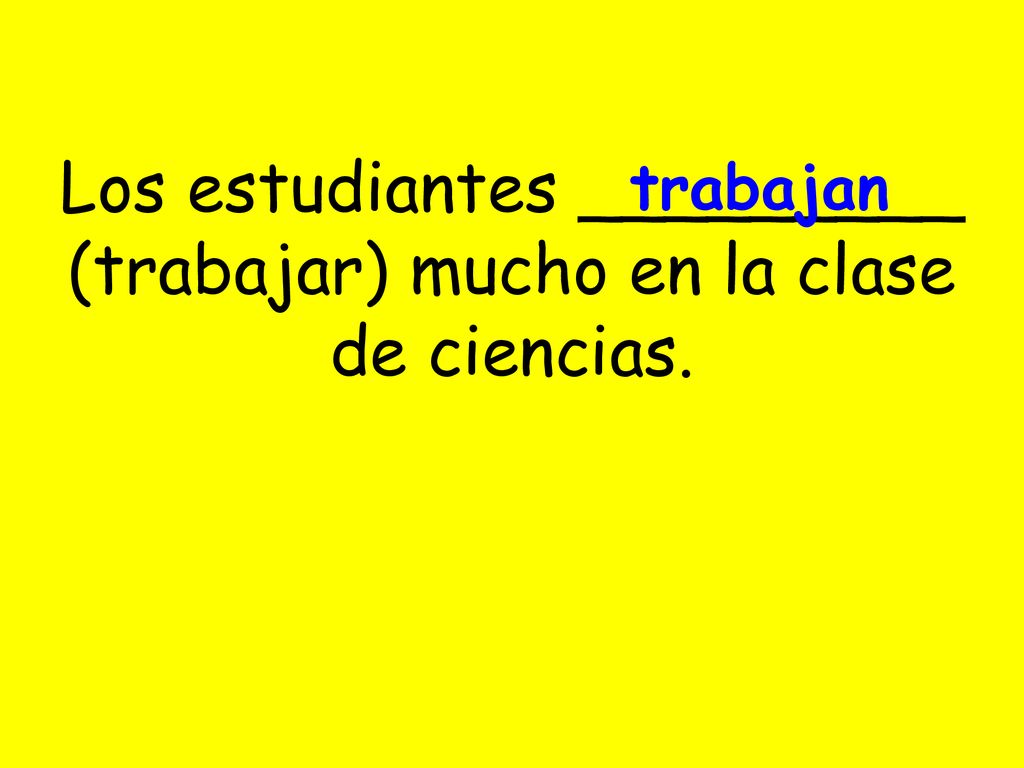 Los estudiantes _________ (trabajar) mucho en la clase de ciencias.