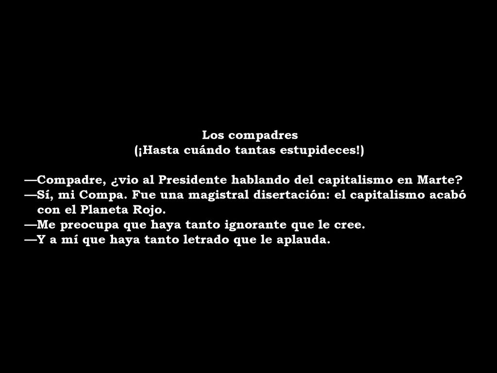 Los compadres (¡Hasta cuándo tantas estupideces!) —Compadre, ¿vio al Presidente hablando del capitalismo en Marte