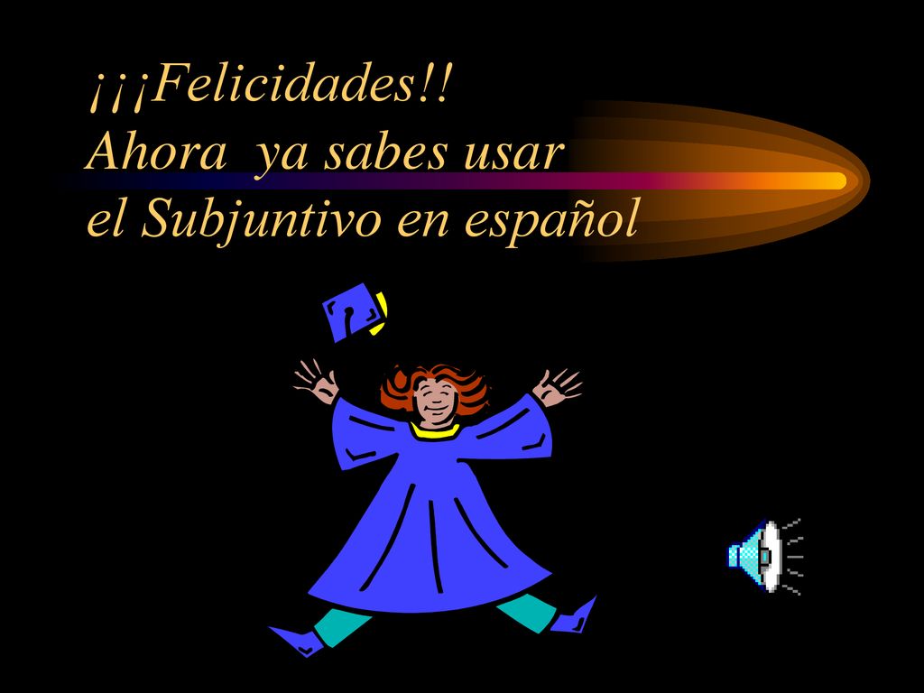 ¡¡¡Felicidades!! Ahora ya sabes usar el Subjuntivo en español