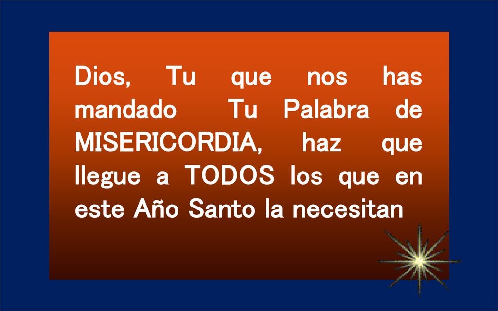Dios, Tu que nos has mandado Tu Palabra de MISERICORDIA, haz que llegue a TODOS los que en este Año Santo la necesitan