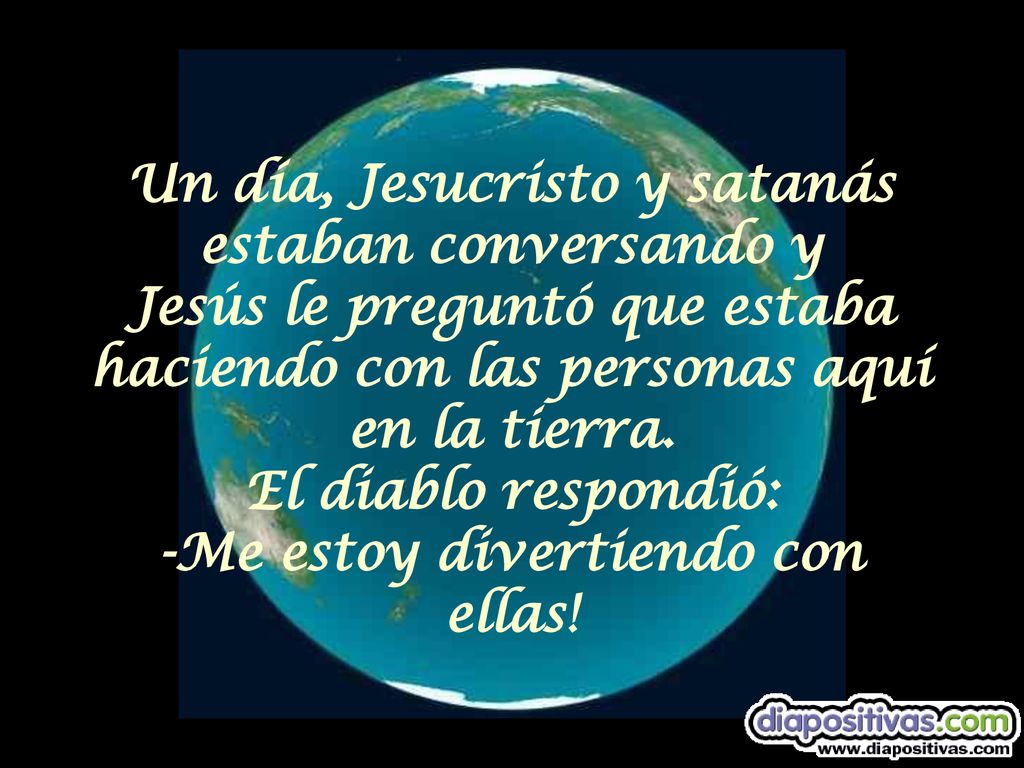 Un día, Jesucristo y satanás estaban conversando y Jesús le preguntó que estaba haciendo con las personas aquí en la tierra.