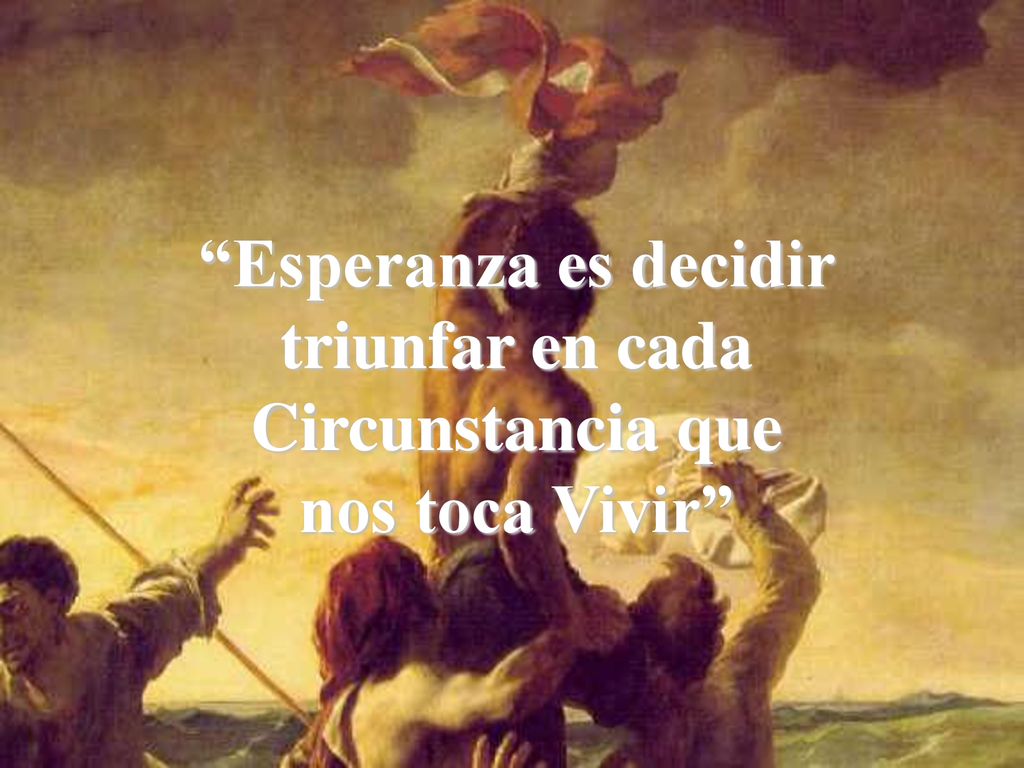 Esperanza es decidir triunfar en cada Circunstancia que nos toca Vivir