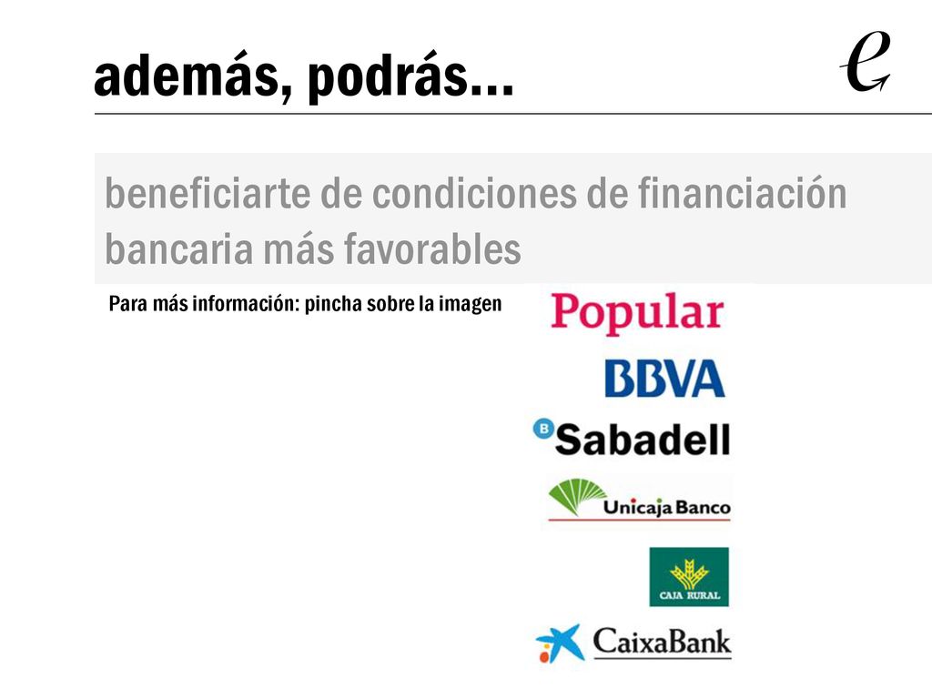 además, podrás… beneficiarte de condiciones de financiación bancaria más favorables.
