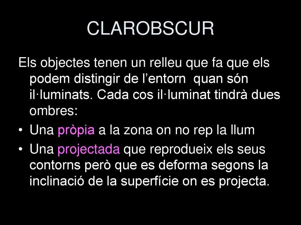 CLAROBSCUR Els objectes tenen un relleu que fa que els podem distingir de l’entorn quan són il·luminats. Cada cos il·luminat tindrà dues ombres: